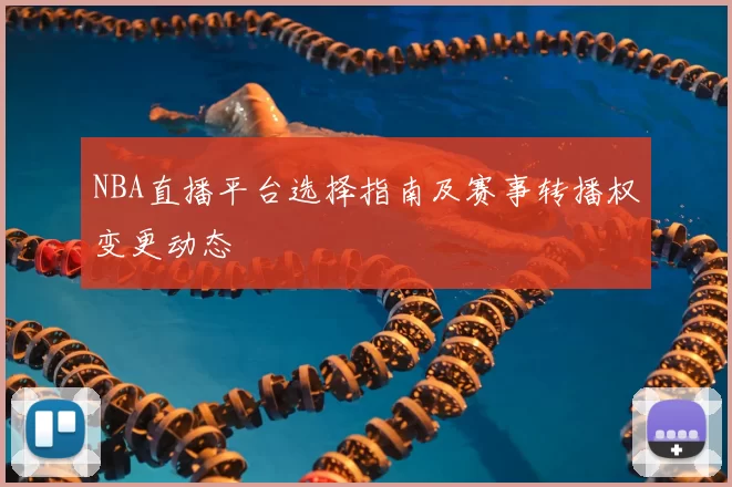 NBA直播平台选择指南及赛事转播权变更动态