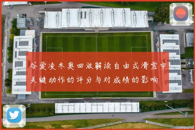 谷爱凌冬奥回放解读自由式滑雪中关键动作的评分与对成绩的影响